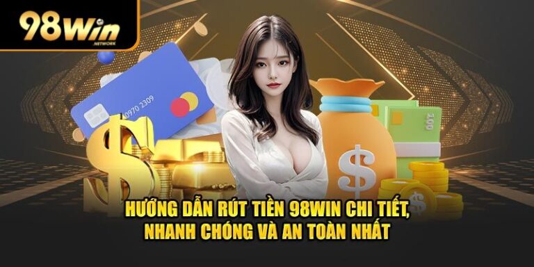 Huong Dan Rut Tien 98WIN Ve Ngay Lap Tuc