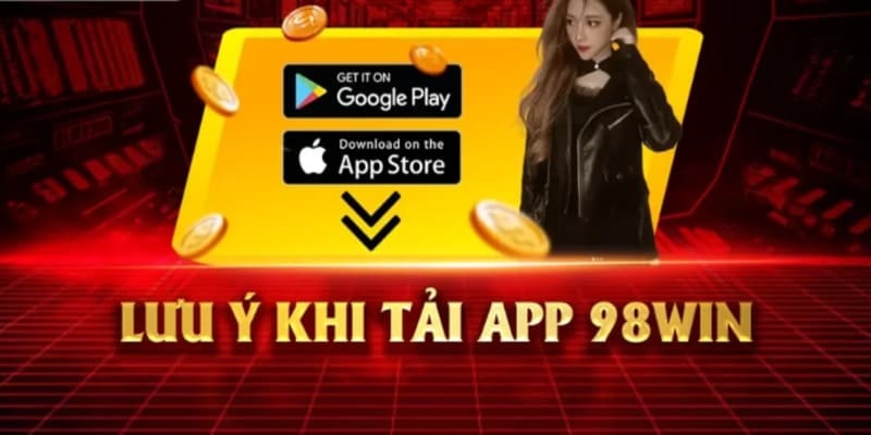Những lưu ý quan trọng khi tải app 98WIN về điện thoại
